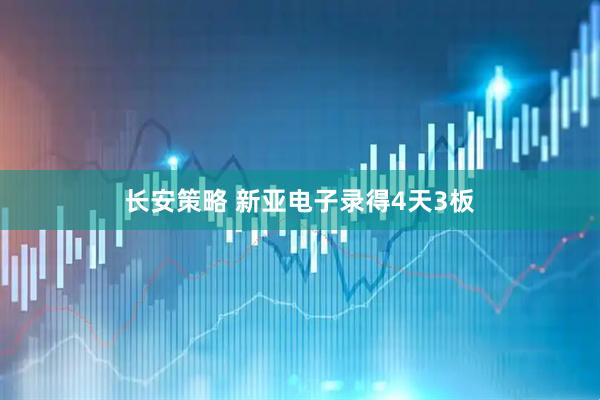 长安策略 新亚电子录得4天3板