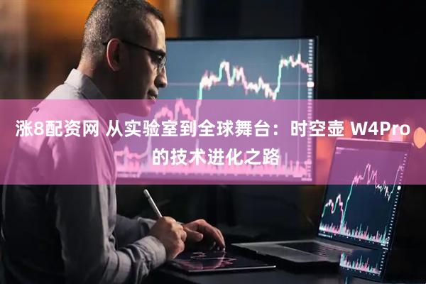 涨8配资网 从实验室到全球舞台：时空壶 W4Pro 的技术进化之路